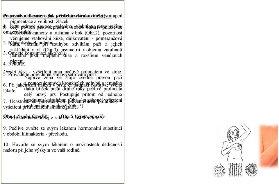 2), pozornost věnujeme vtahování kůže, důlkovatění - pomerančová 2. Mějte kůra, dostatek váznutí pohybu. při souhybu zdvihání paží a jejich zakládání v týl (Obr.3), asymetrii v objemu zatuhnutí 3.