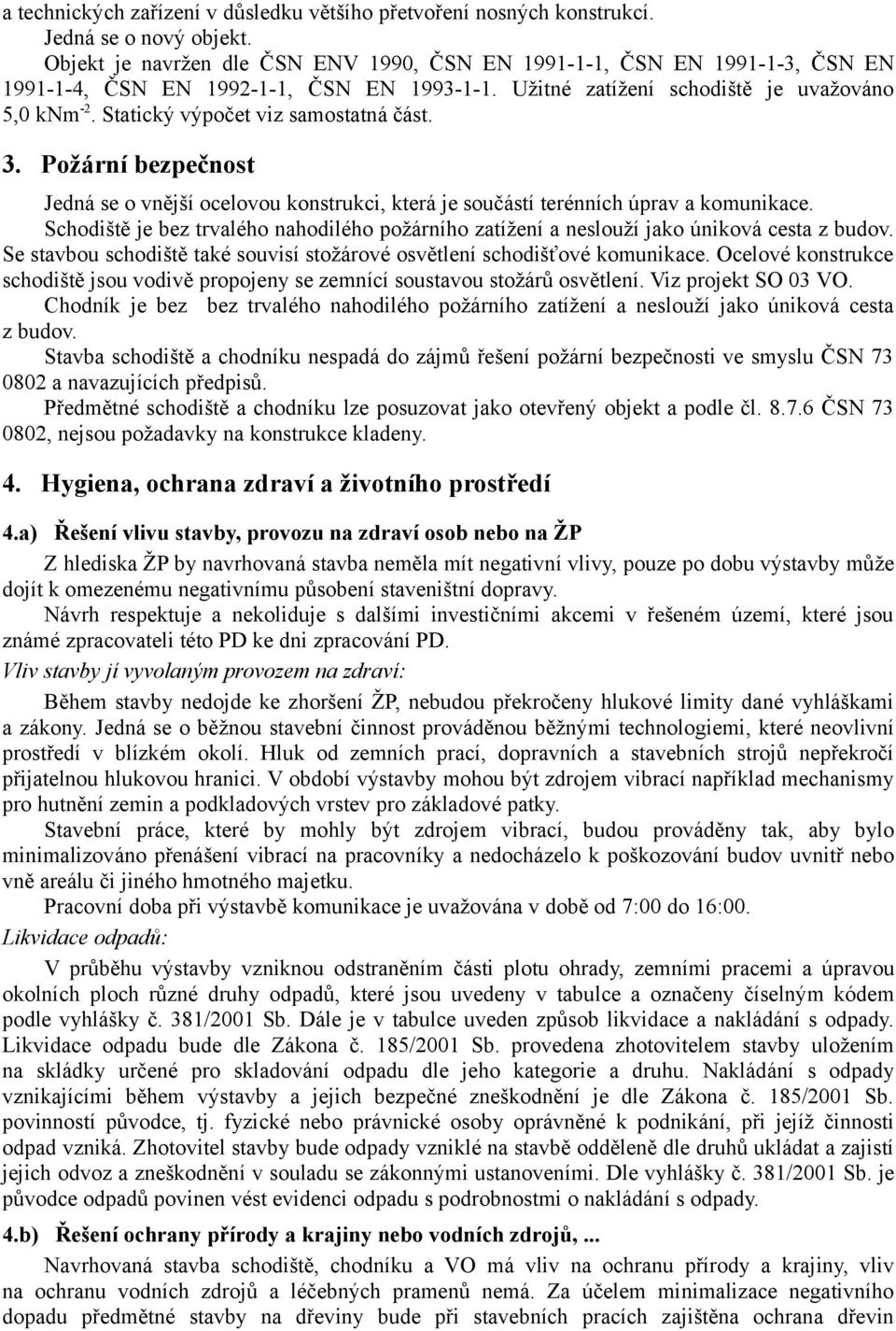 Statický výpočet viz samostatná část. 3. Požární bezpečnost Jedná se o vnější ocelovou konstrukci, která je součástí terénních úprav a komunikace.