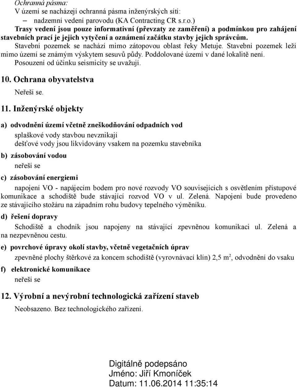 odu (KA Contracting CR s.r.o.) Trasy vedení jsou pouze informativní (převzaty ze zaměření) a podmínkou pro zahájení stavebních prací je jejich vytyčení a oznámení začátku stavby jejich správcům.