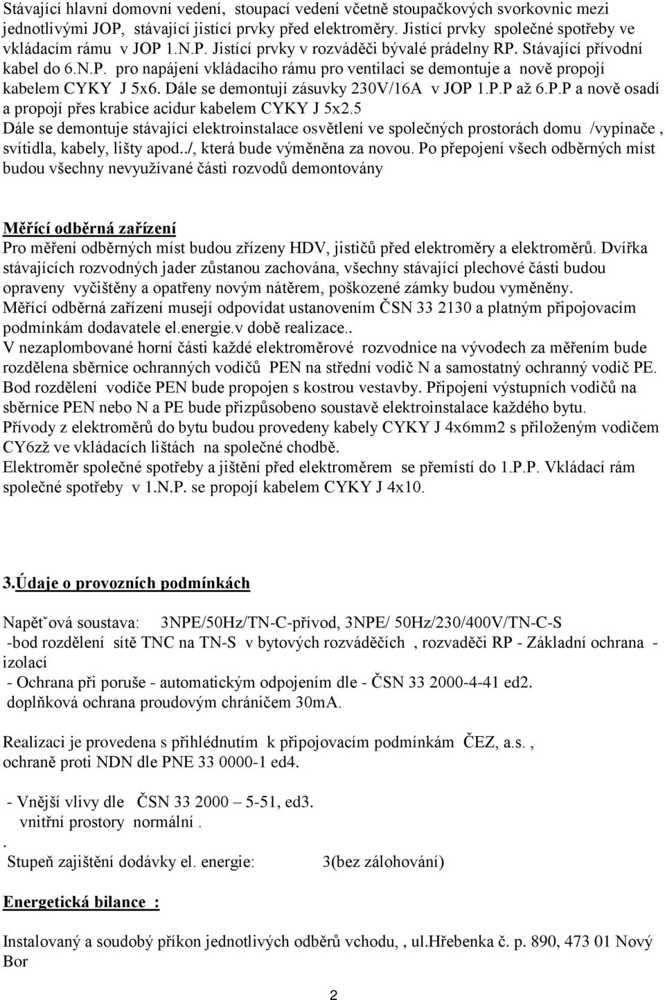 Dále se demontují zásuvky 230V/16A v JOP 1.P.P až 6.P.P a nově osadí a propojí přes krabice acidur kabelem CYKY J 5x2.