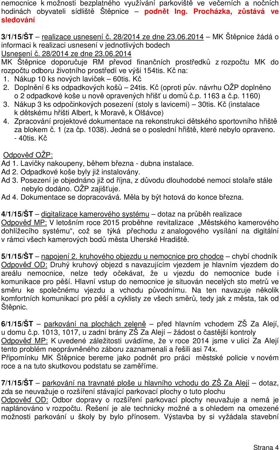 Kč na: 1. Nákup 10 ks nových laviček 60tis. Kč 2. Doplnění 6 ks odpadkových košů 24tis. Kč (oproti pův. návrhu OŽP doplněno o 2 odpadkové koše u nově opravených hřišť u domů č.p. 1163 a č.p. 1160) 3.