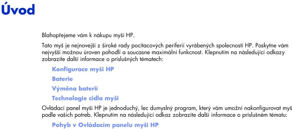 Klepnutím na následující odkazy zobrazíte další informace o príslušných tématech: Konfigurace myši HP Baterie Výměna baterií Technologie cidla