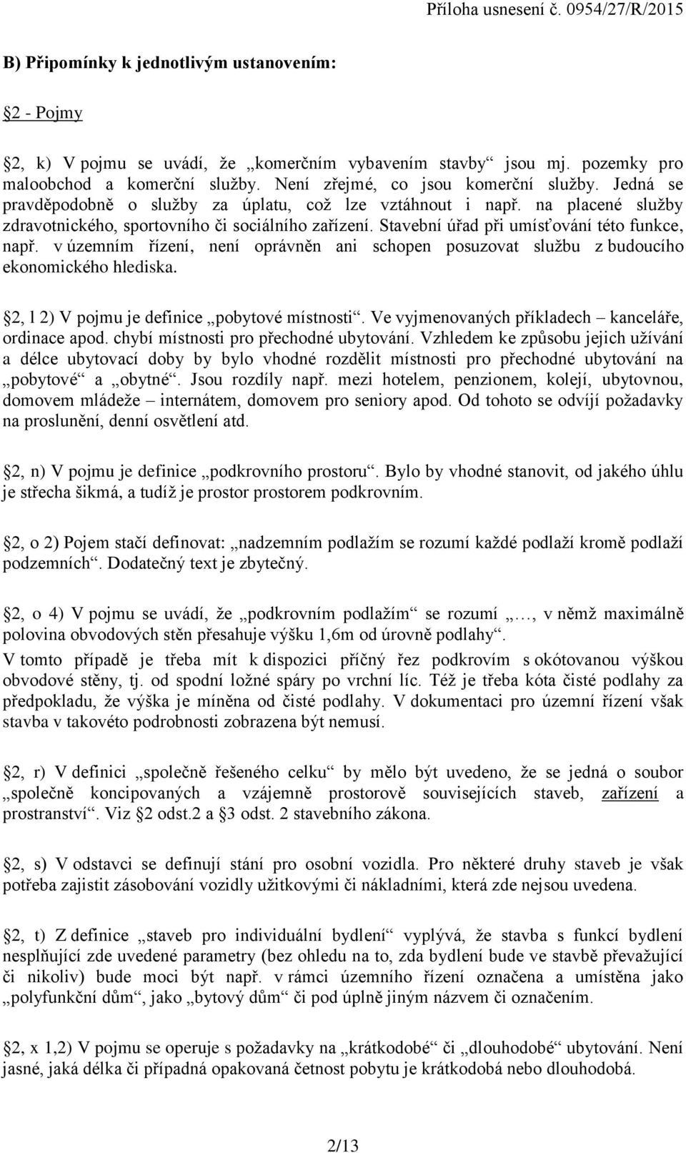 v územním řízení, není oprávněn ani schopen posuzovat službu z budoucího ekonomického hlediska. 2, l 2) V pojmu je definice pobytové místnosti. Ve vyjmenovaných příkladech kanceláře, ordinace apod.