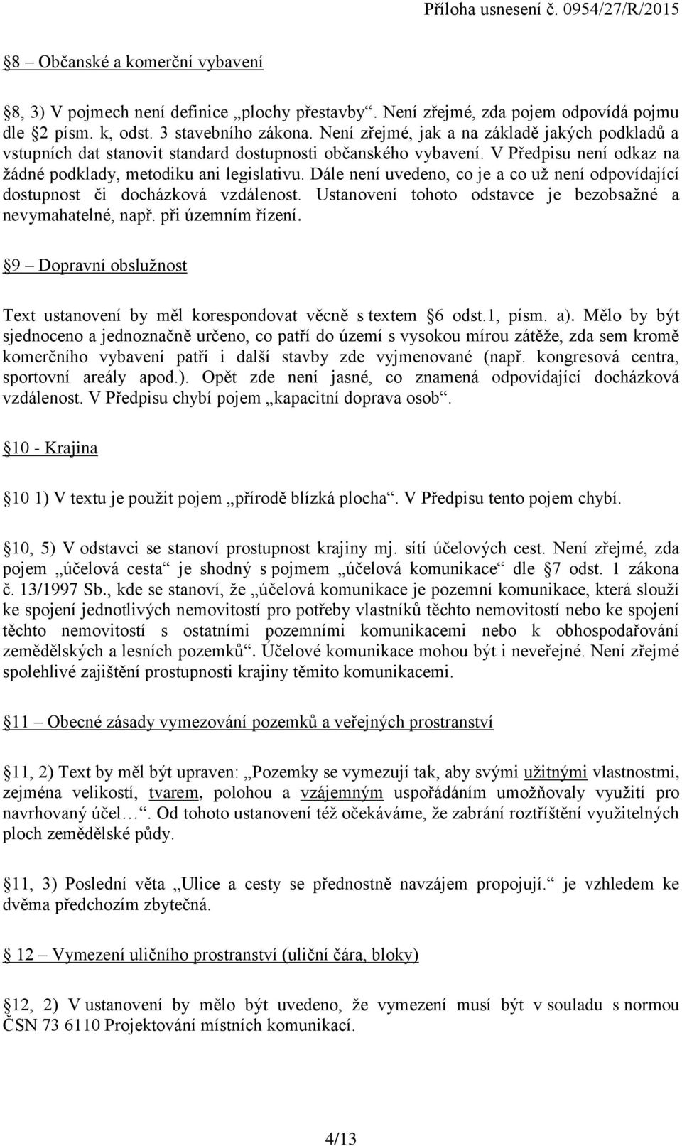 Dále není uvedeno, co je a co už není odpovídající dostupnost či docházková vzdálenost. Ustanovení tohoto odstavce je bezobsažné a nevymahatelné, např. při územním řízení.