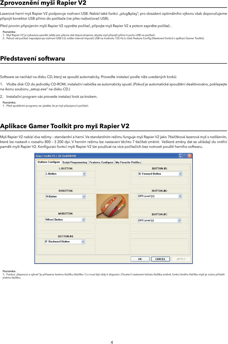 Před prvním připojením myši Rapier V2 vypněte počítač, připojte myš Rapier V2 a potom zapněte počítač.. 1.