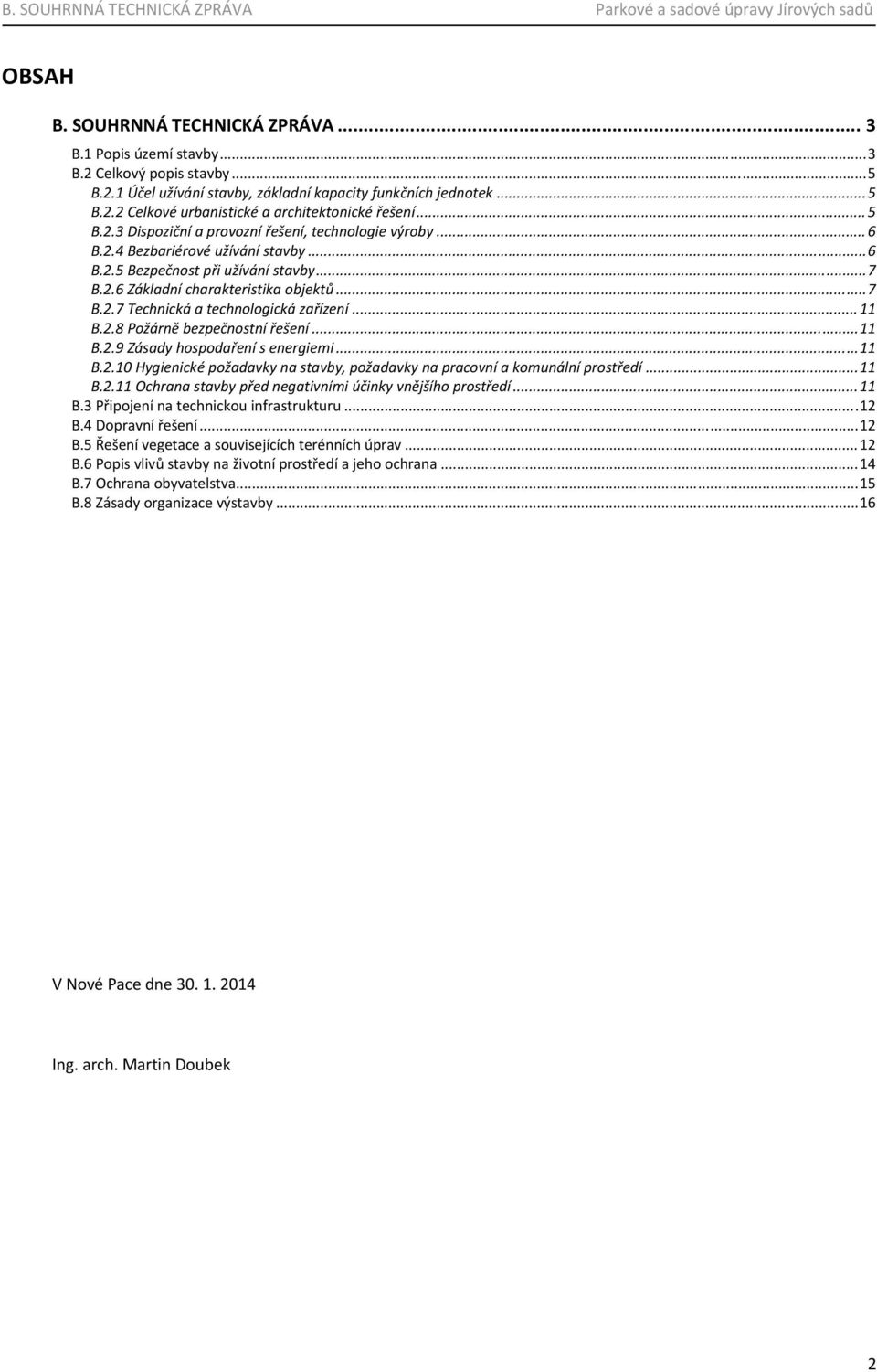 .. 11 B.2.8 Požárně bezpečnostní řešení... 11 B.2.9 Zásady hospodaření s energiemi... 11 B.2.10 Hygienické požadavky na stavby, požadavky na pracovní a komunální prostředí... 11 B.2.11 Ochrana stavby před negativními účinky vnějšího prostředí.