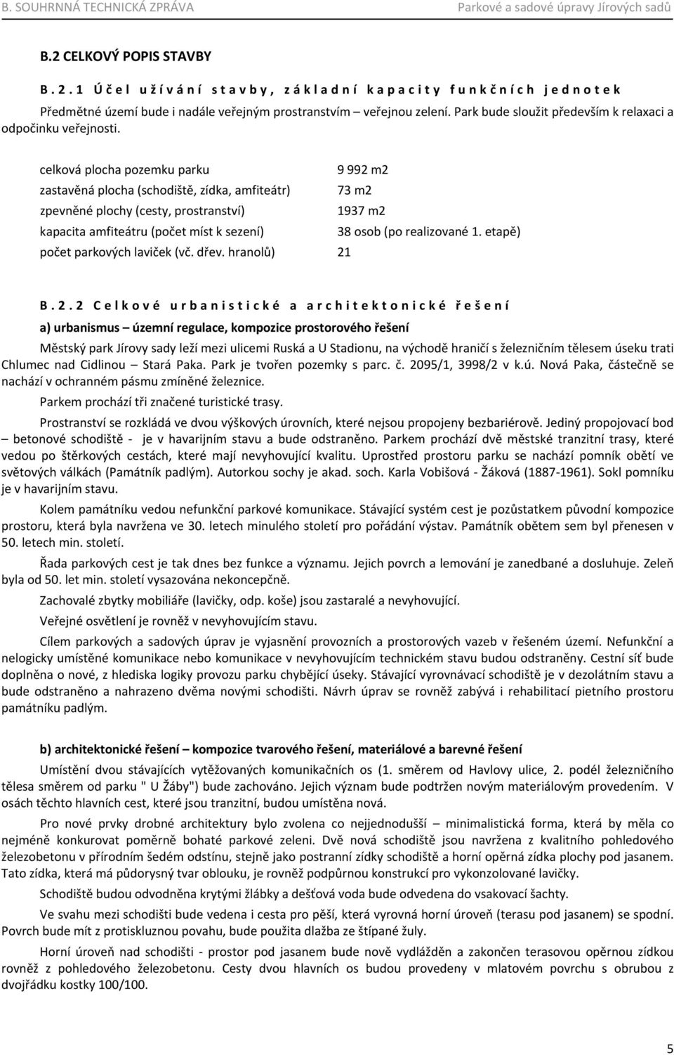celková plocha pozemku parku 9 992 m2 zastavěná plocha (schodiště, zídka, amfiteátr) 73 m2 zpevněné plochy (cesty, prostranství) 1937 m2 kapacita amfiteátru (počet míst k sezení) 38 osob (po