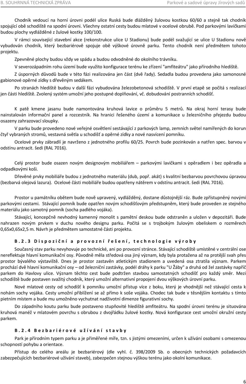 V rámci související stavební akce (rekonstrukce ulice U Stadionu) bude podél svažující se ulice U Stadionu nově vybudován chodník, který bezbariérově spojuje obě výškové úrovně parku.