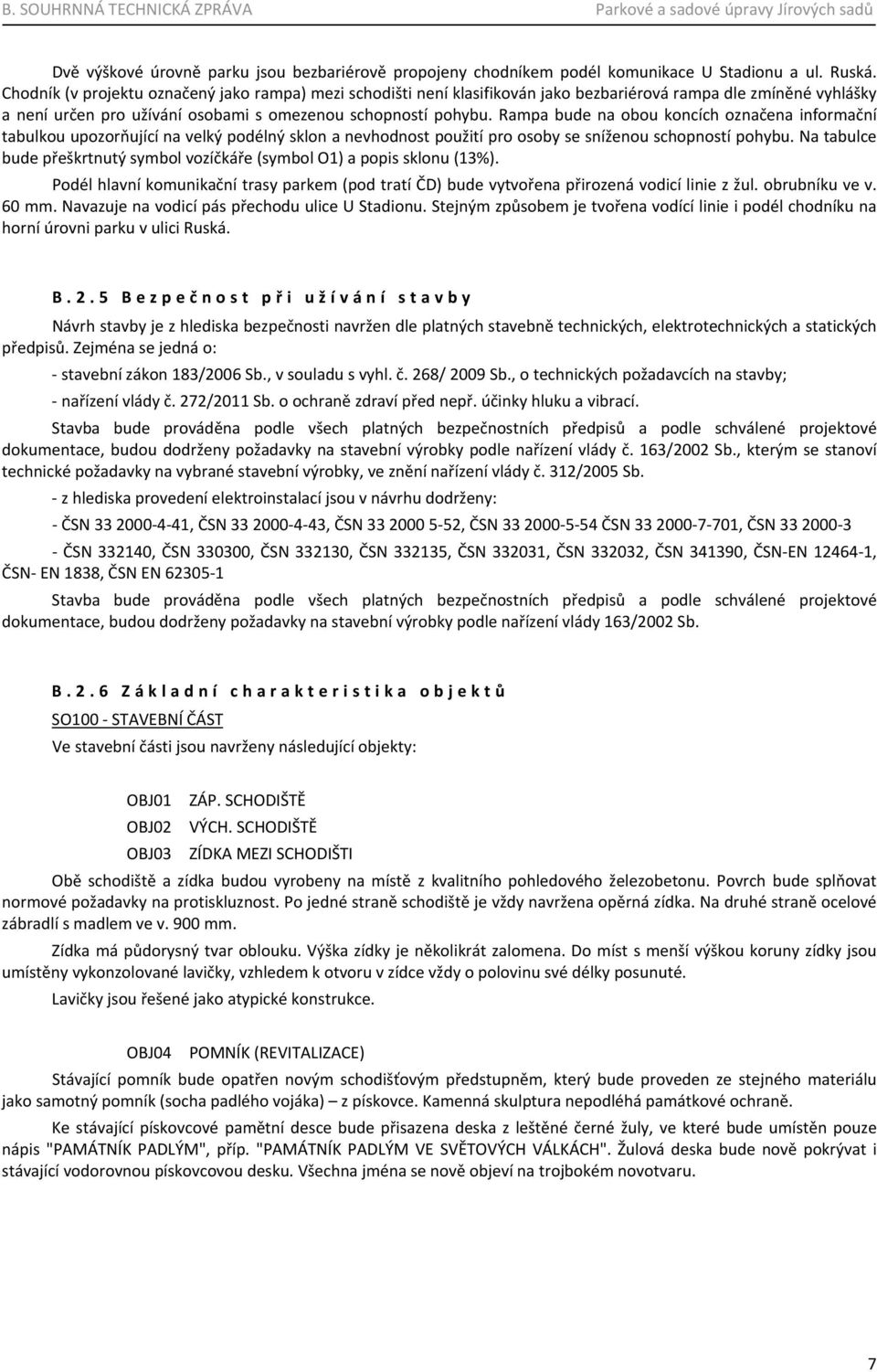 Rampa bude na obou koncích označena informační tabulkou upozorňující na velký podélný sklon a nevhodnost použití pro osoby se sníženou schopností pohybu.