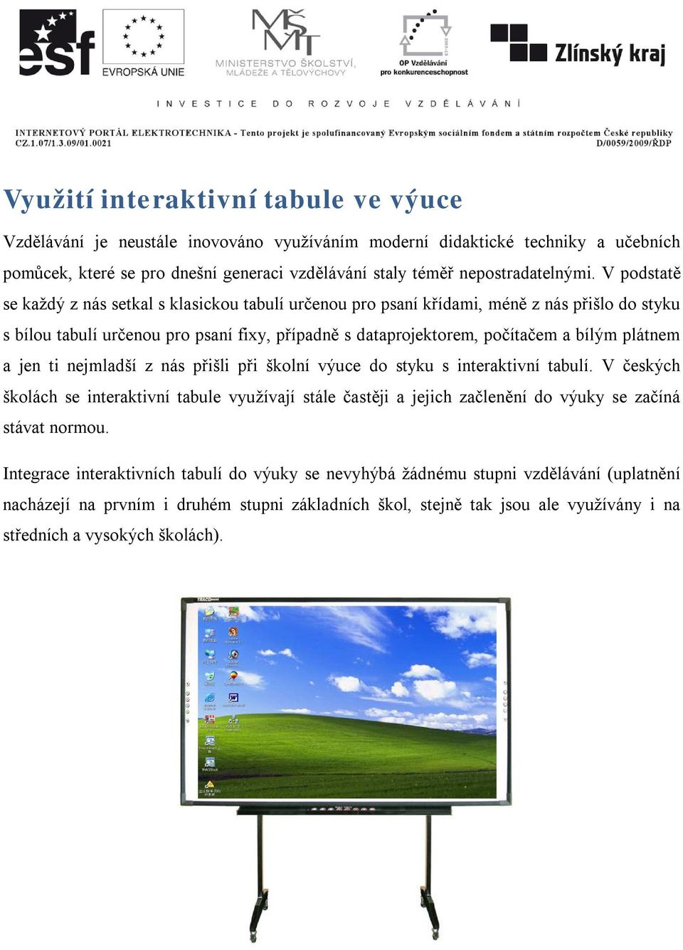 a jen ti nejmladší z nás přišli při školní výuce do styku s interaktivní tabulí. V českých školách se interaktivní tabule využívají stále častěji a jejich začlenění do výuky se začíná stávat normou.