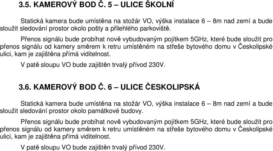 přímá viditelnost. V patě sloupu VO bude zajištěn trvalý přívod 230V. 3.6. KAMEROVÝ BOD Č.