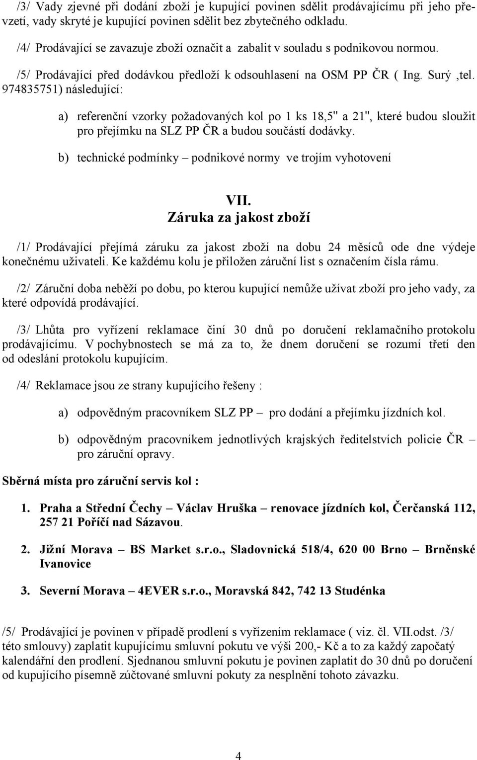 974835751) následující: a) referenční vzorky požadovaných kol po 1 ks 18,5" a 21", které budou sloužit pro přejímku na SLZ PP ČR a budou součástí dodávky.