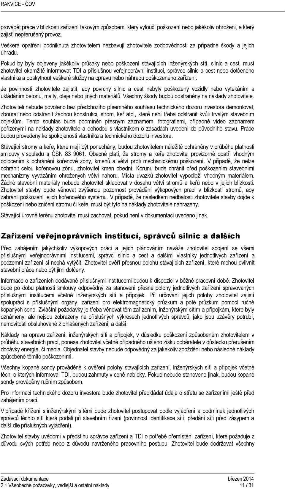 Pokud by byly objeveny jakékoliv průsaky nebo poškození stávajících inženýrských sítí, silnic a cest, musí zhotovitel okamžitě informovat TDI a příslušnou veřejnoprávní instituci, správce silnic a