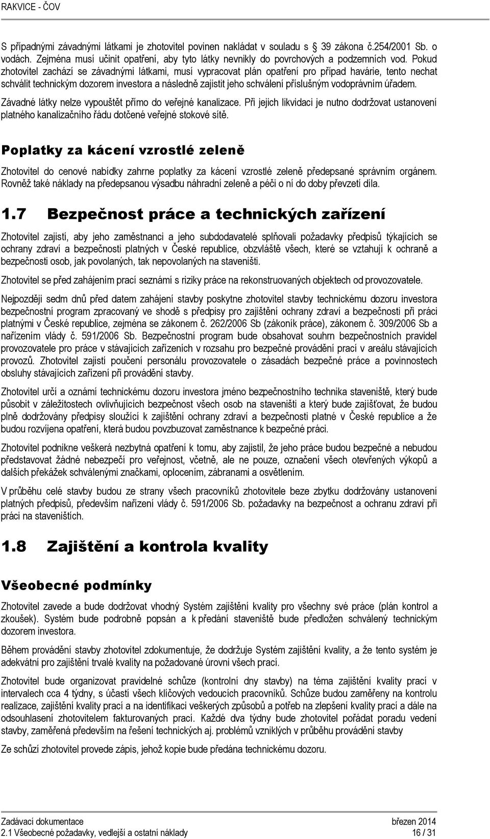 vodoprávním úřadem. Závadné látky nelze vypouštět přímo do veřejné kanalizace. Při jejich likvidaci je nutno dodržovat ustanovení platného kanalizačního řádu dotčené veřejné stokové sítě.