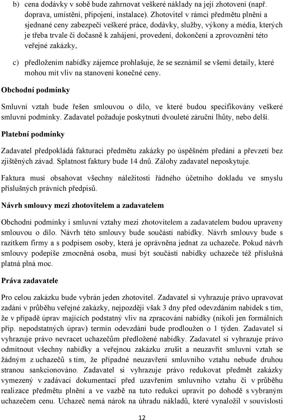 veřejné zakázky, c) předložením nabídky zájemce prohlašuje, že se seznámil se všemi detaily, které mohou mít vliv na stanovení konečné ceny.