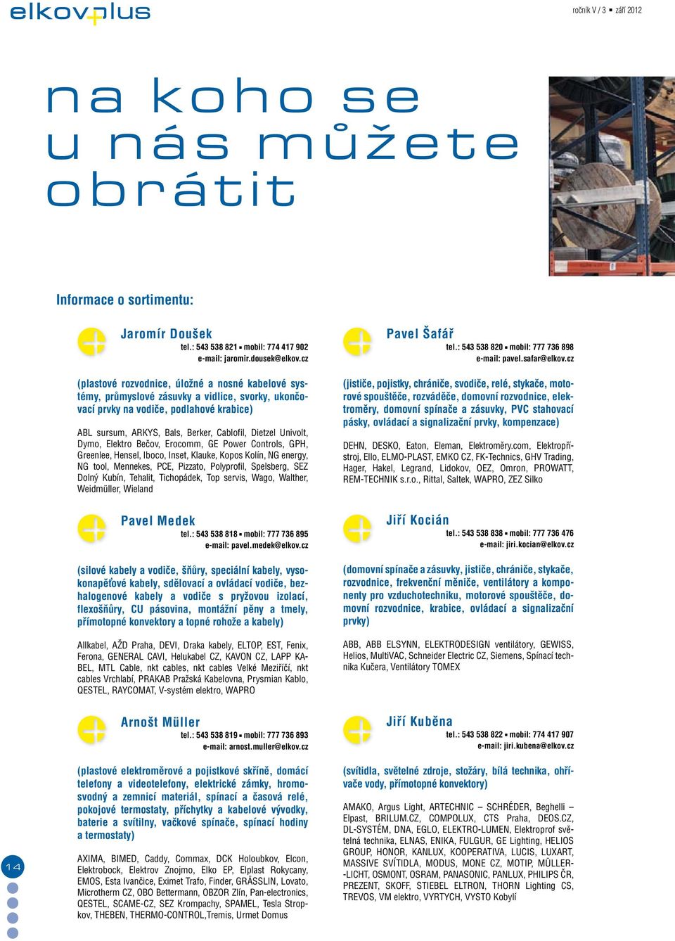 Univolt, Dymo, Elektro Bečov, Erocomm, GE Power Controls, GPH, Greenlee, Hensel, Iboco, Inset, Klauke, Kopos Kolín, NG energy, NG tool, Mennekes, PCE, Pizzato, Polyprofil, Spelsberg, SEZ Dolný Kubín,
