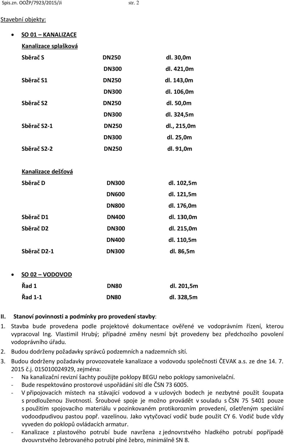 130,0m Sběrač D2 DN300 dl. 215,0m DN400 dl. 110,5m Sběrač D2-1 DN300 dl. 86,5m SO 02 VODOVOD Řad 1 DN80 dl. 201,5m Řad 1-1 DN80 dl. 328,5m II. Stanoví povinnosti a podmínky pro provedení stavby: 1.
