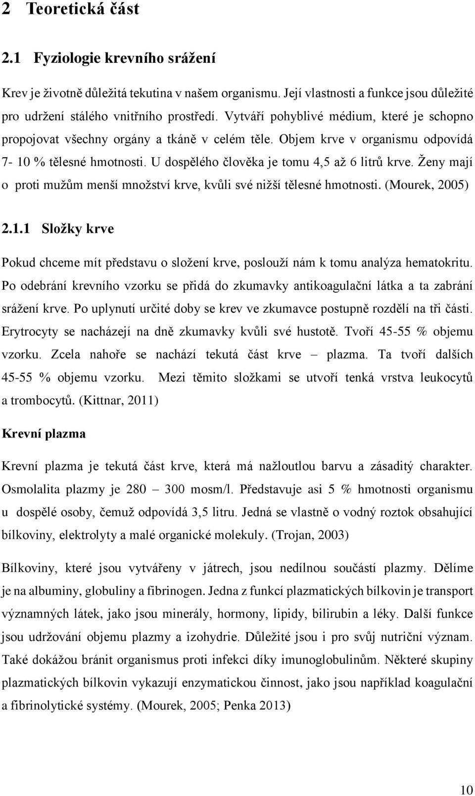 Ženy mají o proti mužům menší množství krve, kvůli své nižší tělesné hmotnosti. (Mourek, 2005) 2.1.1 Složky krve Pokud chceme mít představu o složení krve, poslouží nám k tomu analýza hematokritu.