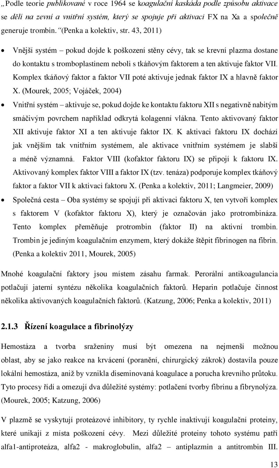 Komplex tkáňový faktor a faktor VII poté aktivuje jednak faktor IX a hlavně faktor X.