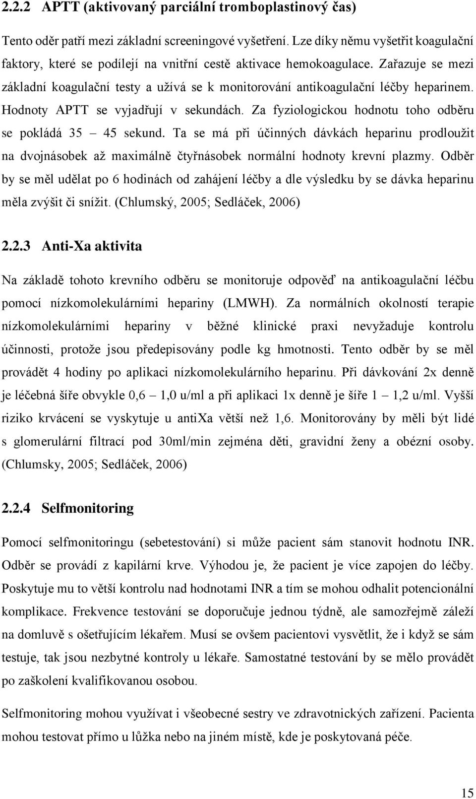 Zařazuje se mezi základní koagulační testy a užívá se k monitorování antikoagulační léčby heparinem. Hodnoty APTT se vyjadřují v sekundách.