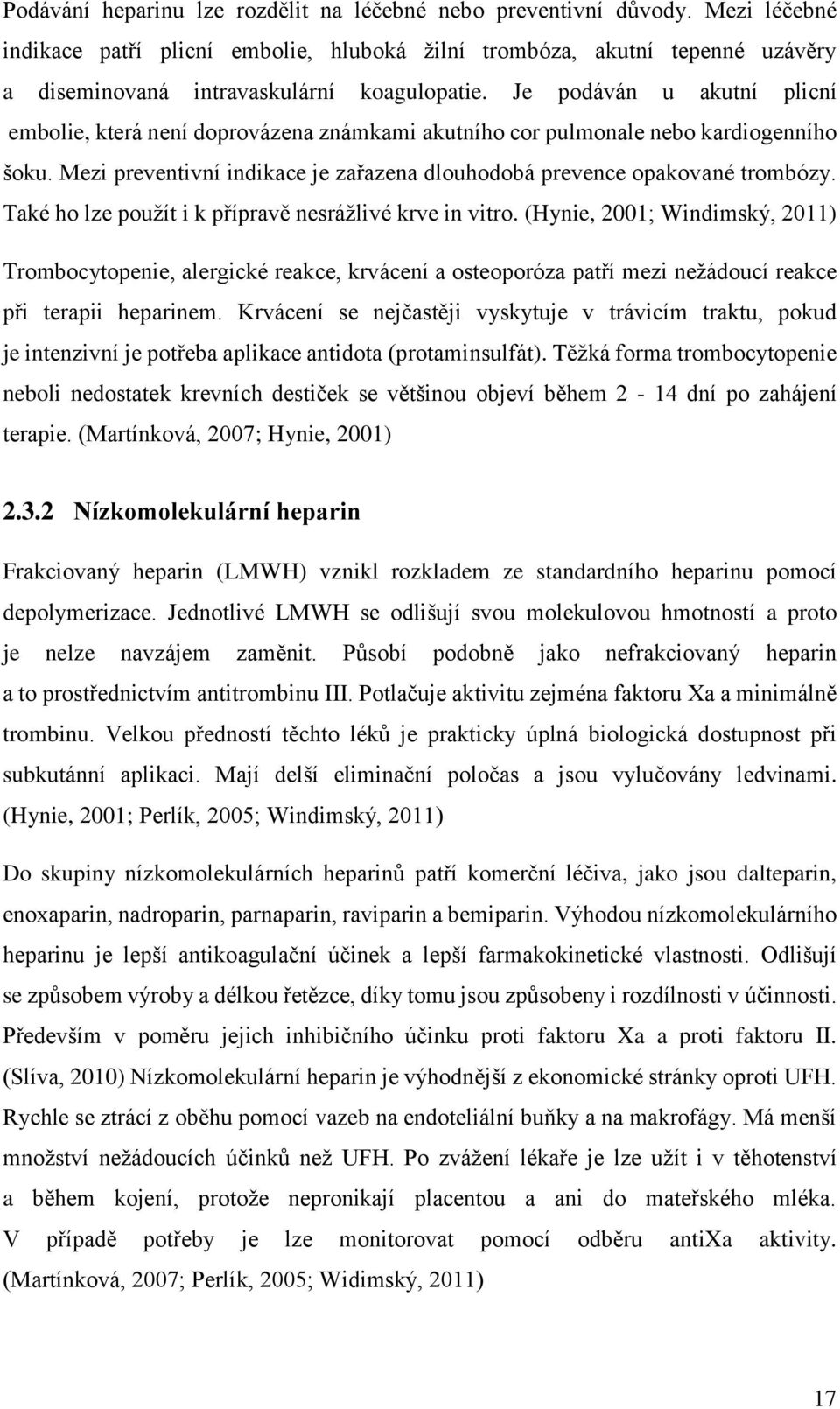 Je podáván u akutní plicní embolie, která není doprovázena známkami akutního cor pulmonale nebo kardiogenního šoku. Mezi preventivní indikace je zařazena dlouhodobá prevence opakované trombózy.