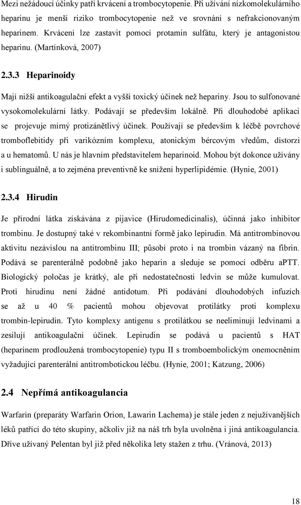 Jsou to sulfonované vysokomolekulární látky. Podávají se především lokálně. Při dlouhodobé aplikaci se projevuje mírný protizánětlivý účinek.