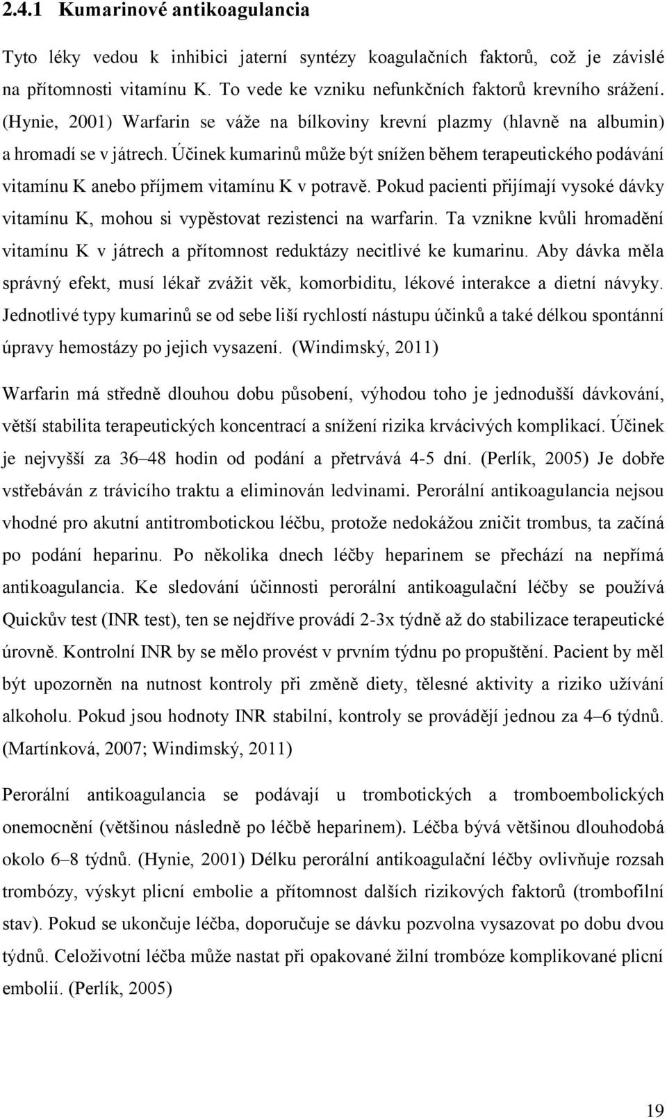 Účinek kumarinů může být snížen během terapeutického podávání vitamínu K anebo příjmem vitamínu K v potravě.