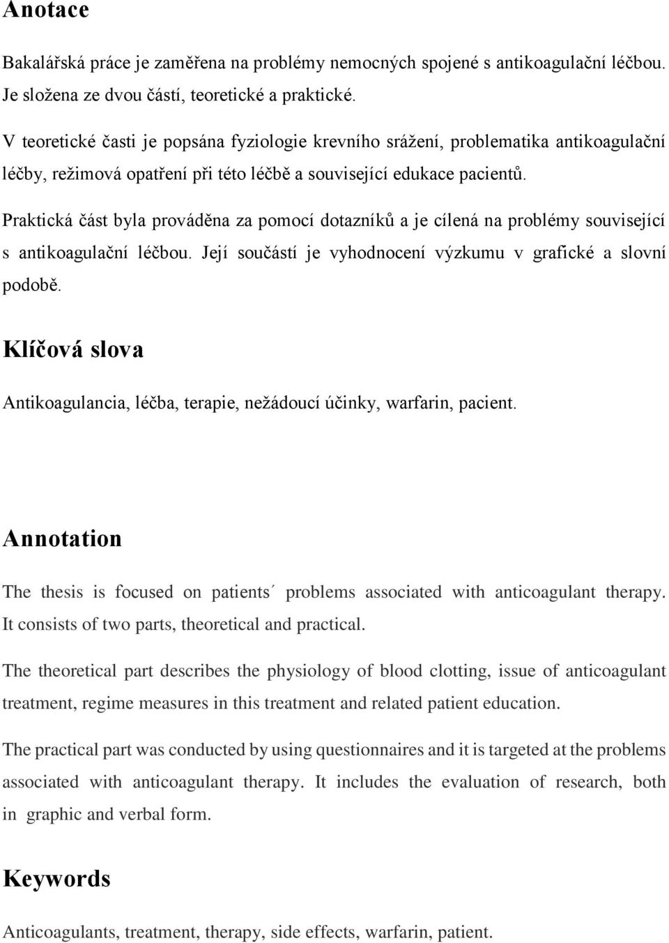 Praktická část byla prováděna za pomocí dotazníků a je cílená na problémy související s antikoagulační léčbou. Její součástí je vyhodnocení výzkumu v grafické a slovní podobě.