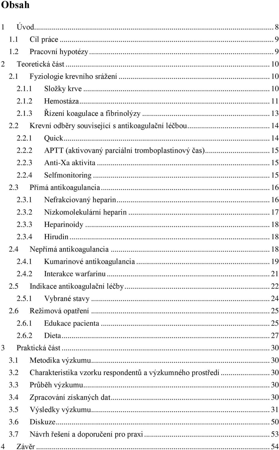 .. 15 2.3 Přímá antikoagulancia... 16 2.3.1 Nefrakciovaný heparin... 16 2.3.2 Nízkomolekulární heparin... 17 2.3.3 Heparinoidy... 18 2.3.4 Hirudin... 18 2.4 Nepřímá antikoagulancia... 18 2.4.1 Kumarinové antikoagulancia.