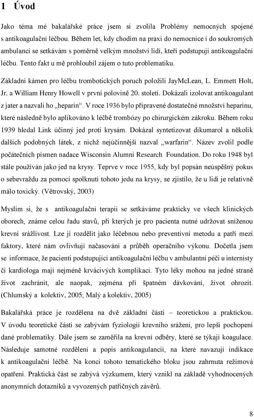 Tento fakt u mě prohloubil zájem o tuto problematiku. Základní kámen pro léčbu trombotických poruch položili JayMcLean, L. Emmett Holt, Jr. a William Henry Howell v první polovině 20. století.