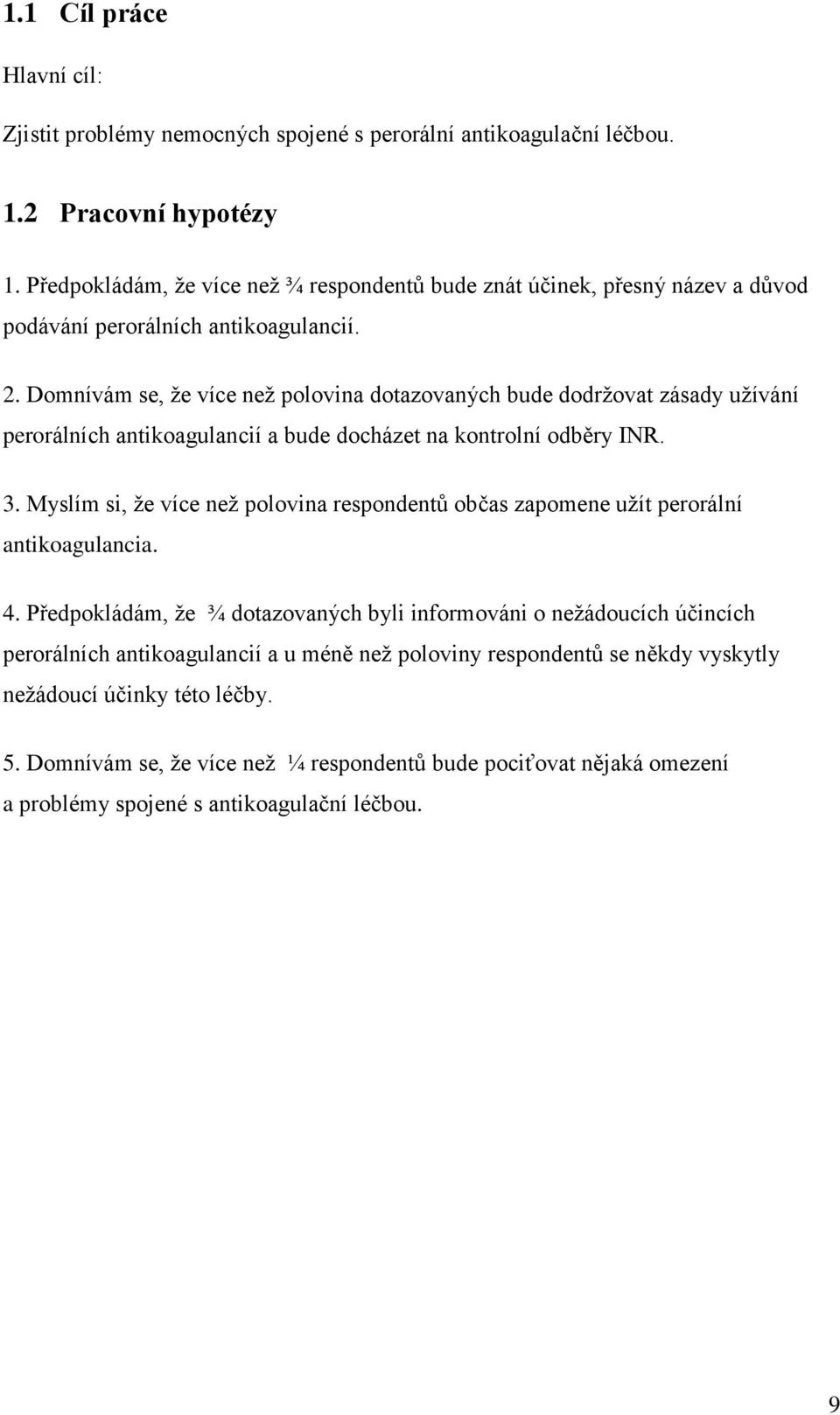 Domnívám se, že více než polovina dotazovaných bude dodržovat zásady užívání perorálních antikoagulancií a bude docházet na kontrolní odběry INR. 3.