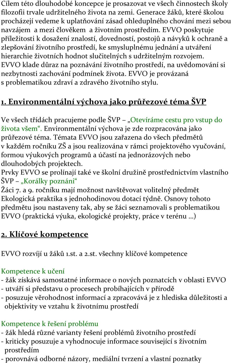 EVVO poskytuje příležitosti k dosažení znalostí, dovedností, postojů a návyků k ochraně a zlepšování životního prostředí, ke smysluplnému jednání a utváření hierarchie životních hodnot slučitelných s