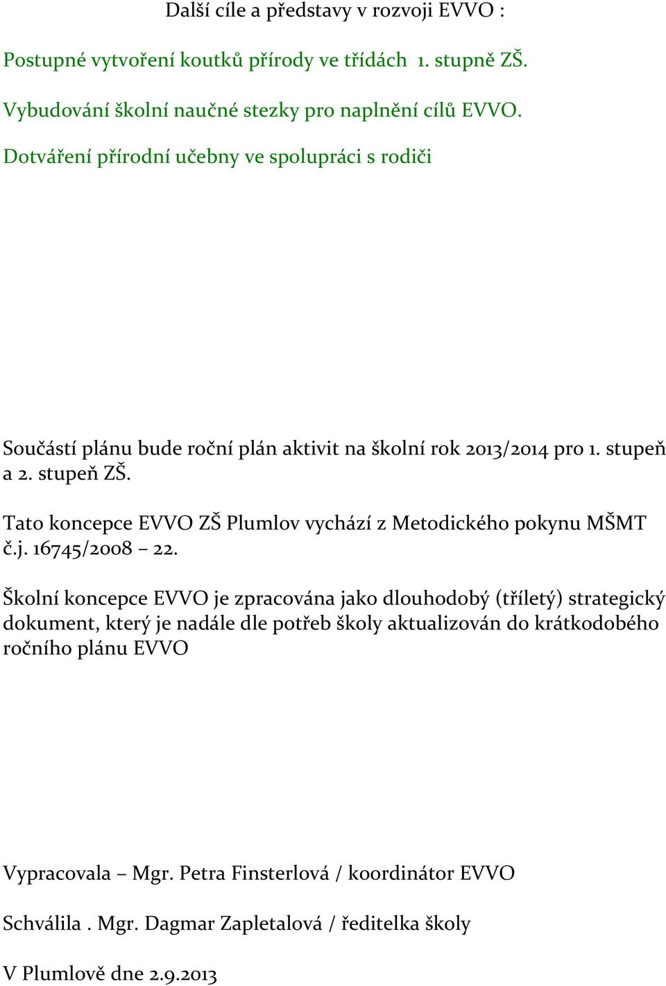 Tato koncepce EVVO ZŠ Plumlov vychází z Metodického pokynu MŠMT č.j. 16745/2008 22.
