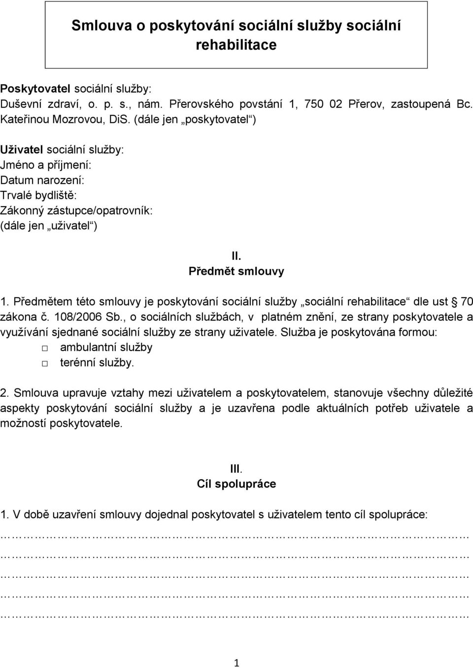 (dále jen poskytovatel ) Uživatel sociální služby: Jméno a příjmení: Datum narození: Trvalé bydliště: Zákonný zástupce/opatrovník: (dále jen uživatel ) II. Předmět smlouvy 1.