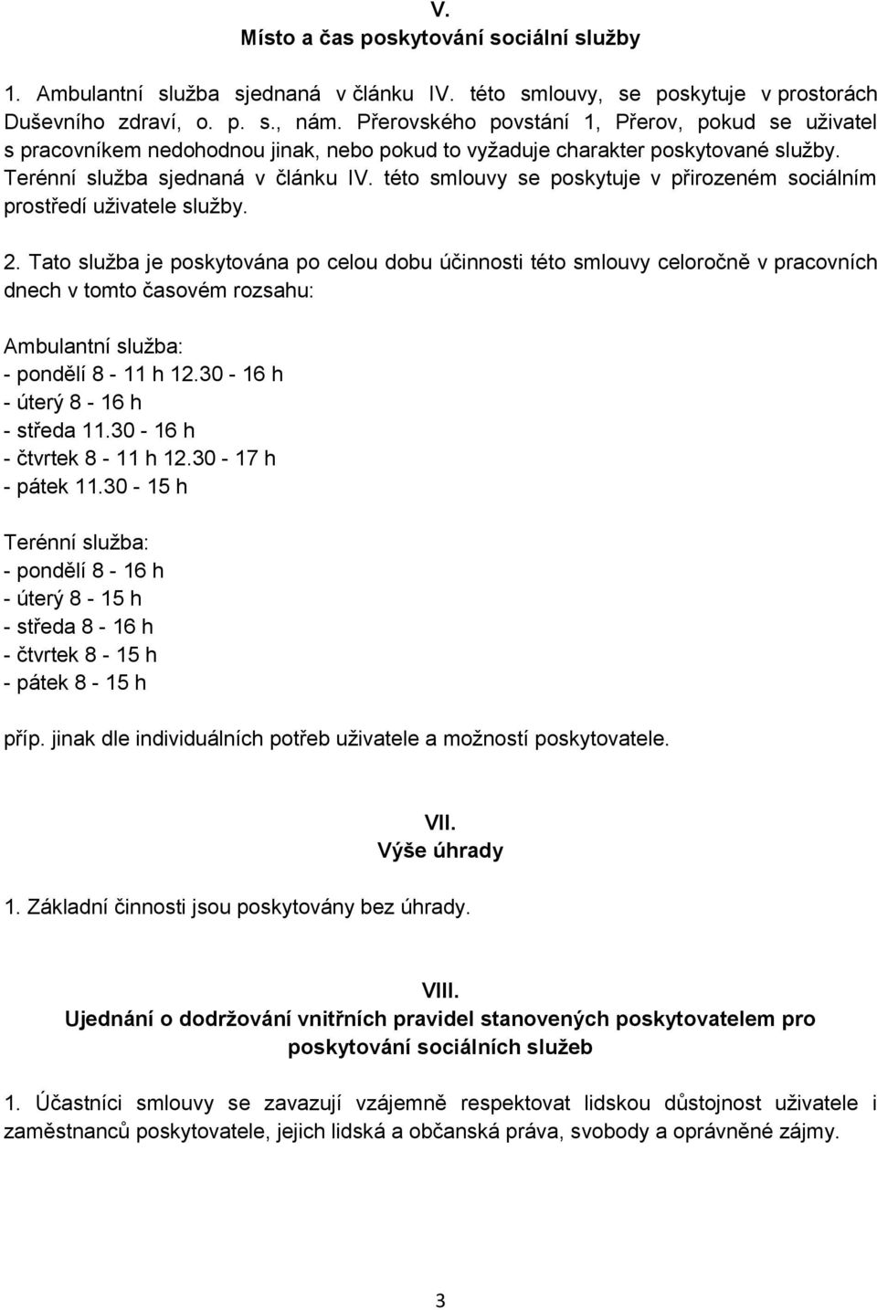 této smlouvy se poskytuje v přirozeném sociálním prostředí uživatele služby. 2.