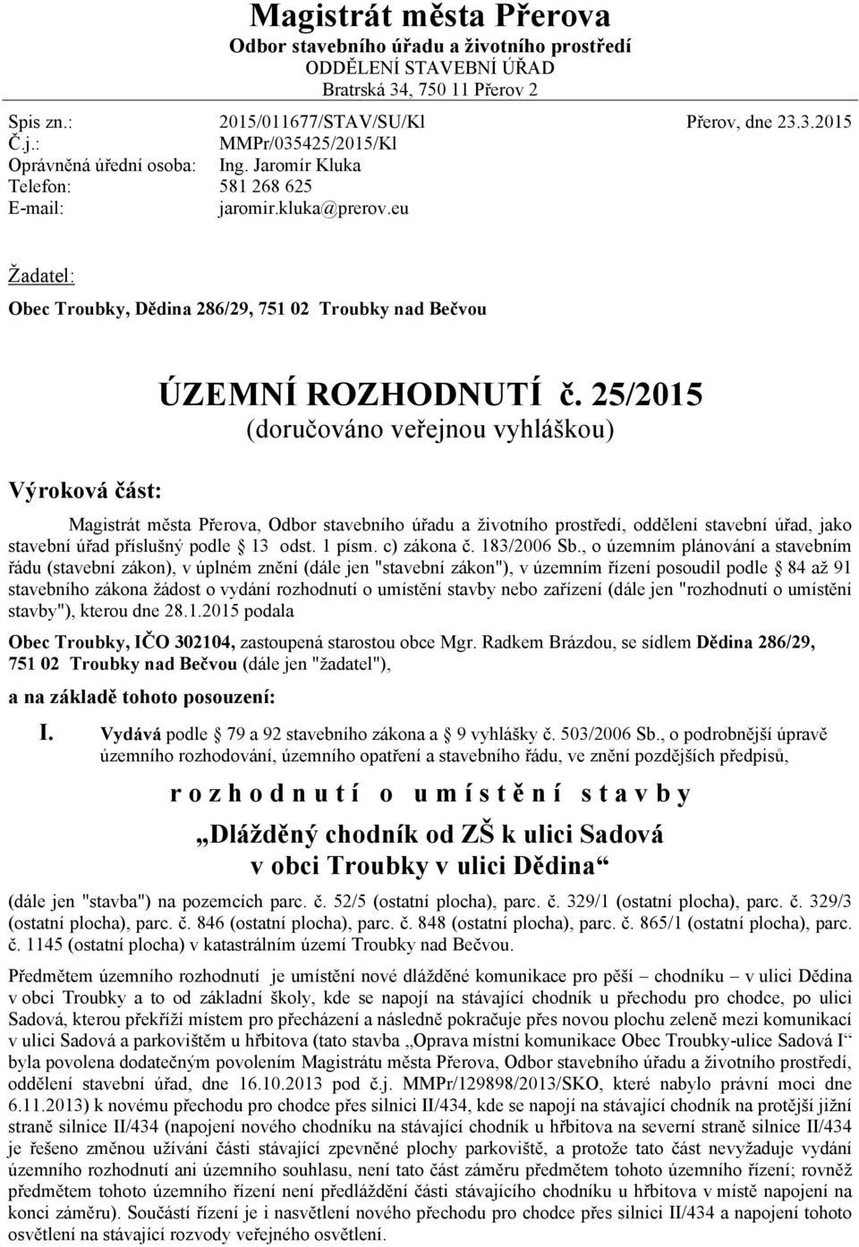 25/2015 (doručováno veřejnou vyhláškou) Výroková část: Magistrát města Přerova, Odbor stavebního úřadu a životního prostředí, oddělení stavební úřad, jako stavební úřad příslušný podle 13 odst.