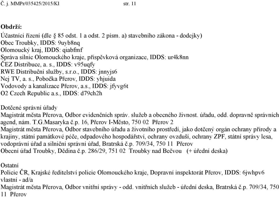 r.o., IDDS: jnnyjs6 Nej TV, a. s., Pobočka Přerov, IDDS: yhjuida Vodovody a kanalizace Přerov, a.s., IDDS: jfyvg6t O2 Czech Republic a.s., IDDS: d79ch2h Dotčené správní úřady Magistrát města Přerova, Odbor evidenčních správ.