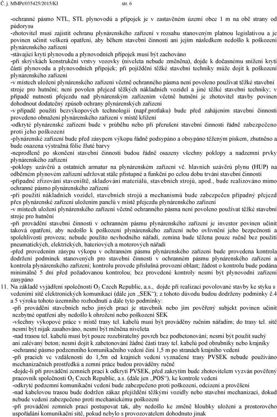 legislativou a je povinen učinit veškerá opatření, aby během stavební činnosti ani jejím následkem nedošlo k poškození plynárenského zařízení -stávající krytí plynovodu a plynovodních přípojek musí