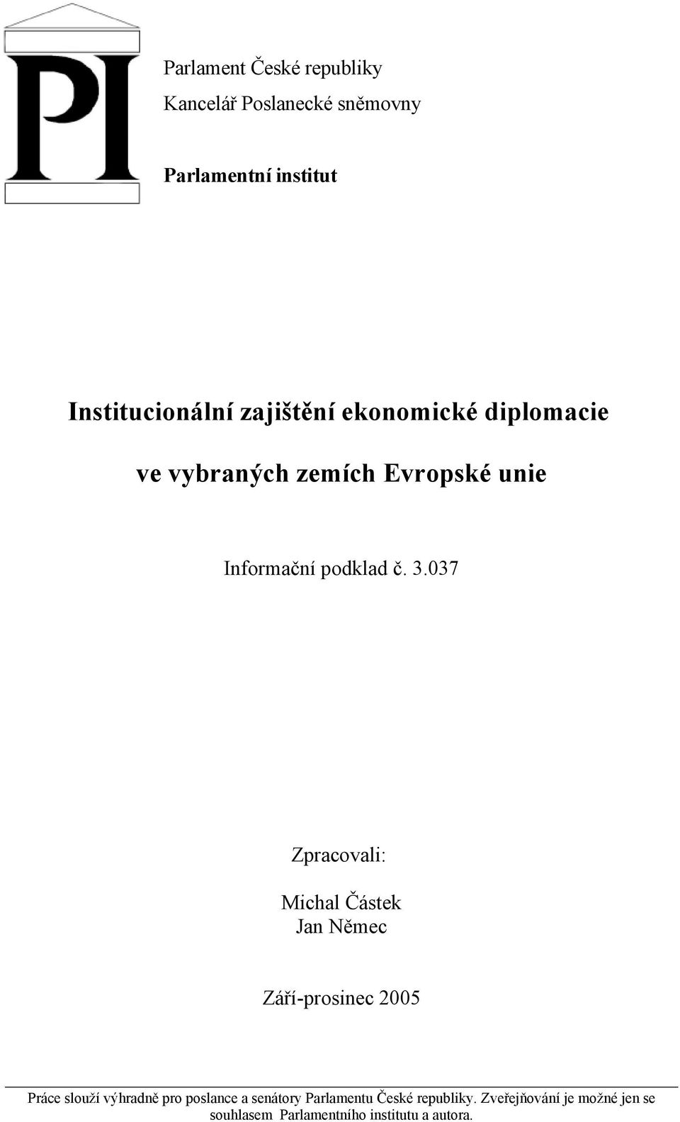 037 Zpracovali: Michal Částek Jan Němec Září-prosinec 2005 Práce slouží výhradně pro poslance a