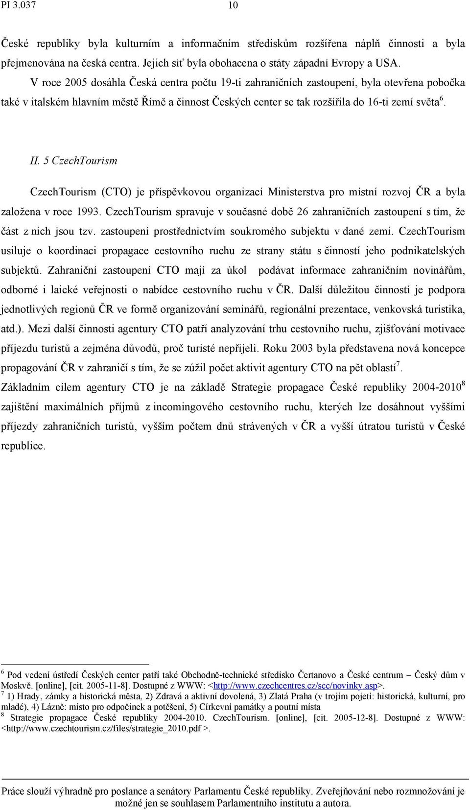 5 CzechTourism CzechTourism (CTO) je příspěvkovou organizací Ministerstva pro místní rozvoj ČR a byla založena v roce 1993.