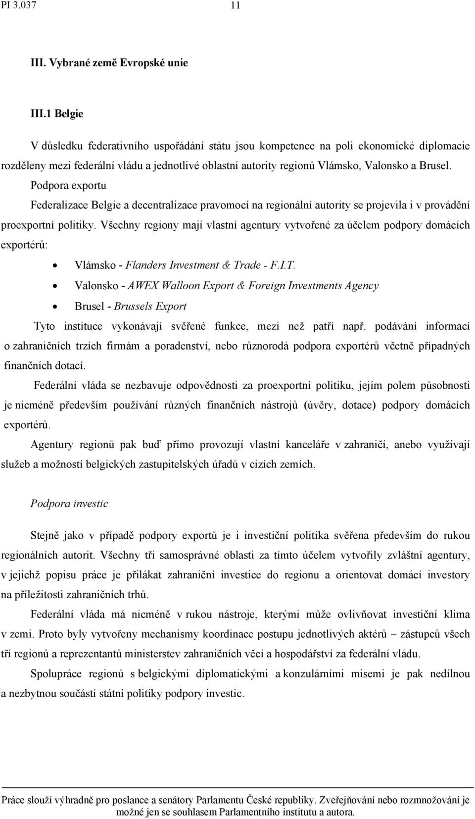Podpora exportu Federalizace Belgie a decentralizace pravomocí na regionální autority se projevila i v provádění proexportní politiky.