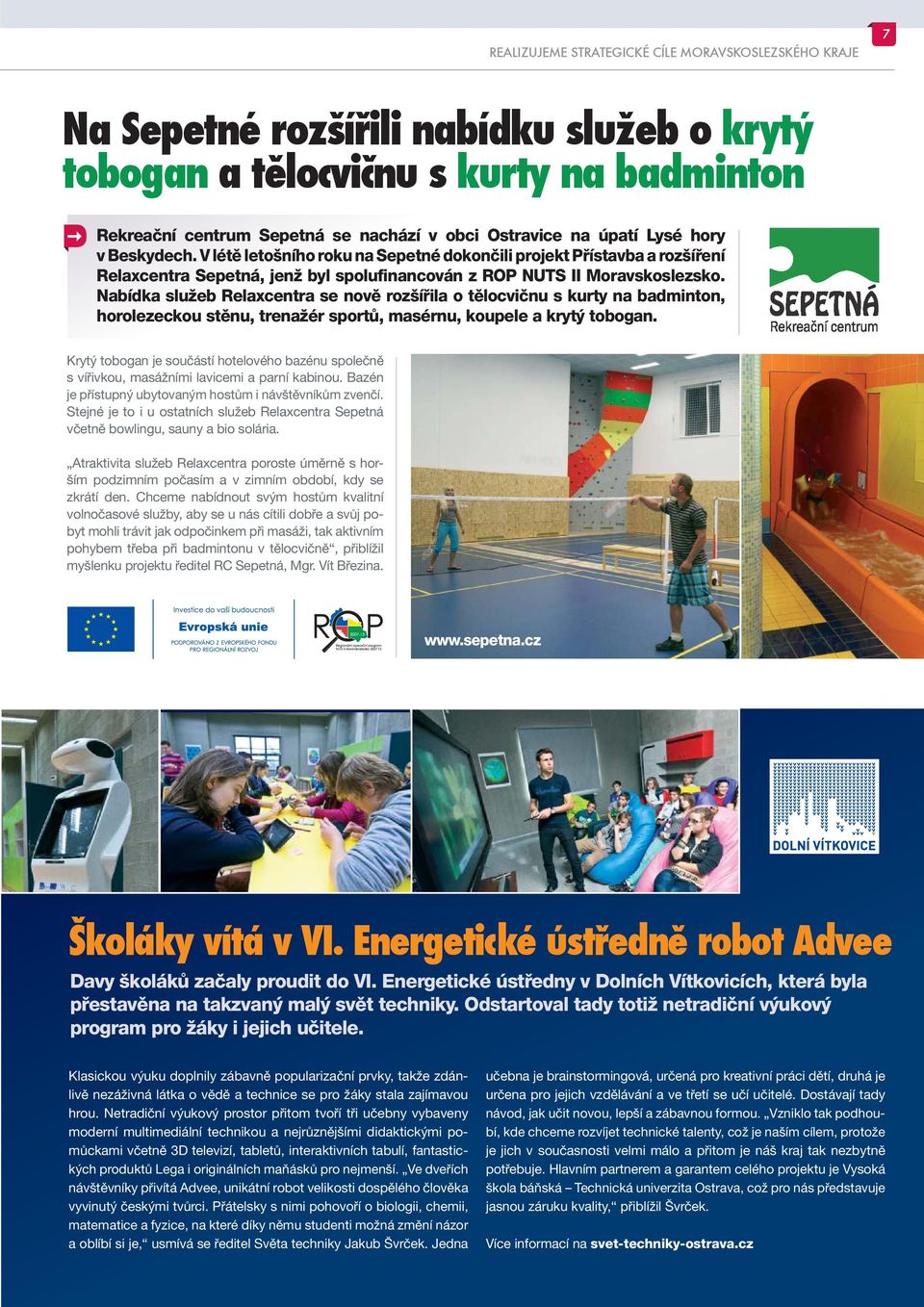 Nabídka služeb Relaxcentra se nově rozšířila o tělocvičnu s kurty na badminton, horolezeckou stěnu, trenažér sportů, masérnu, koupele a krytý tobogan.