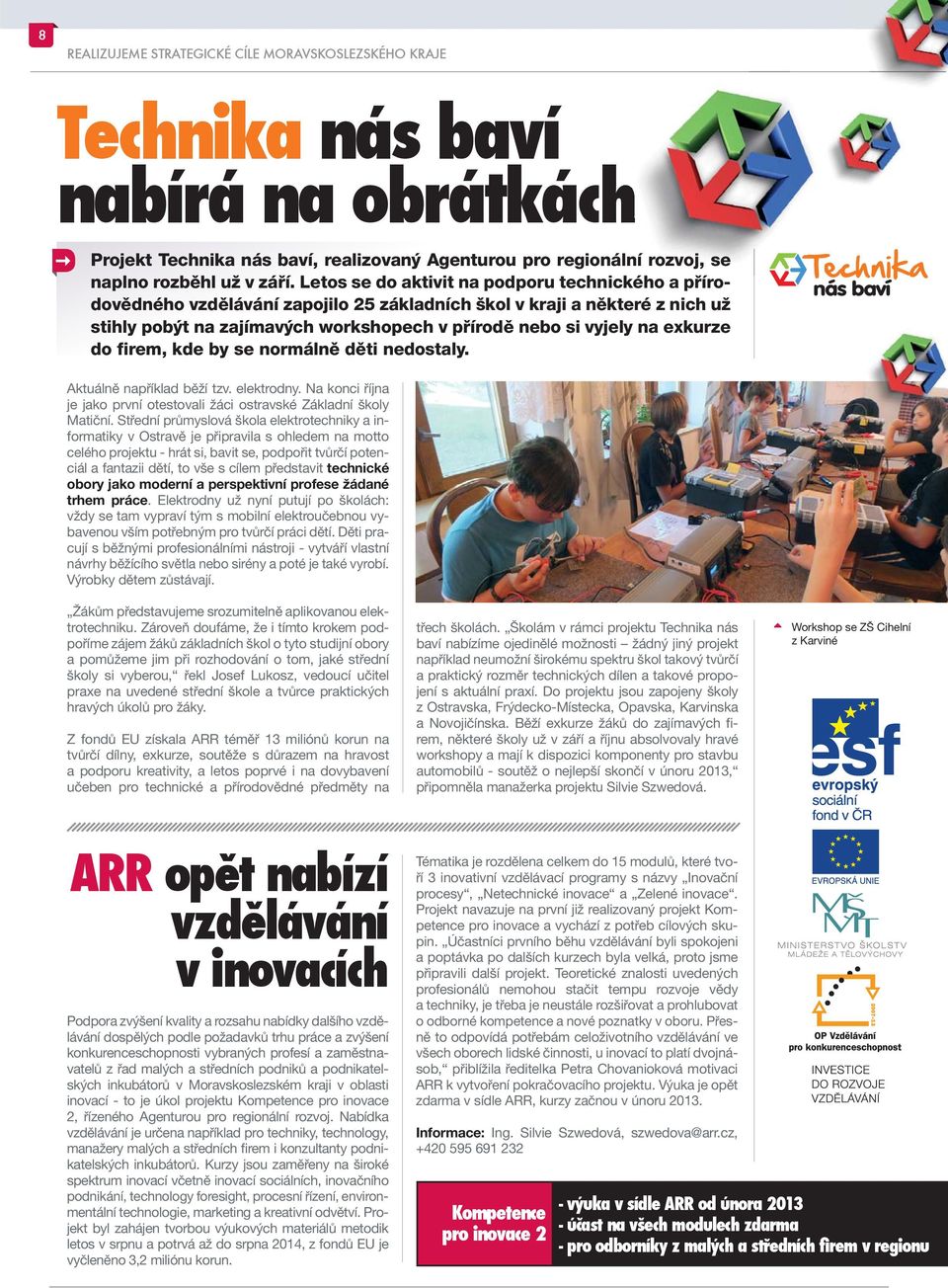 exkurze do firem, kde by se normálně děti nedostaly. Aktuálně například běží tzv. elektrodny. Na konci října je jako první otestovali žáci ostravské Základní školy Matiční.