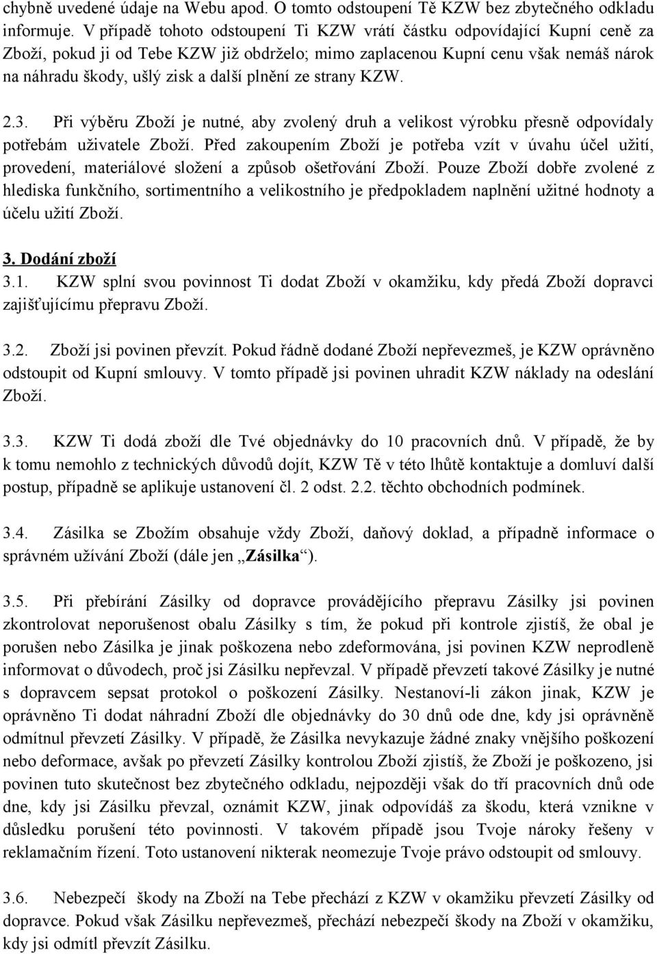 plnění ze strany KZW. 2.3. Při výběru Zboží je nutné, aby zvolený druh a velikost výrobku přesně odpovídaly potřebám uživatele Zboží.