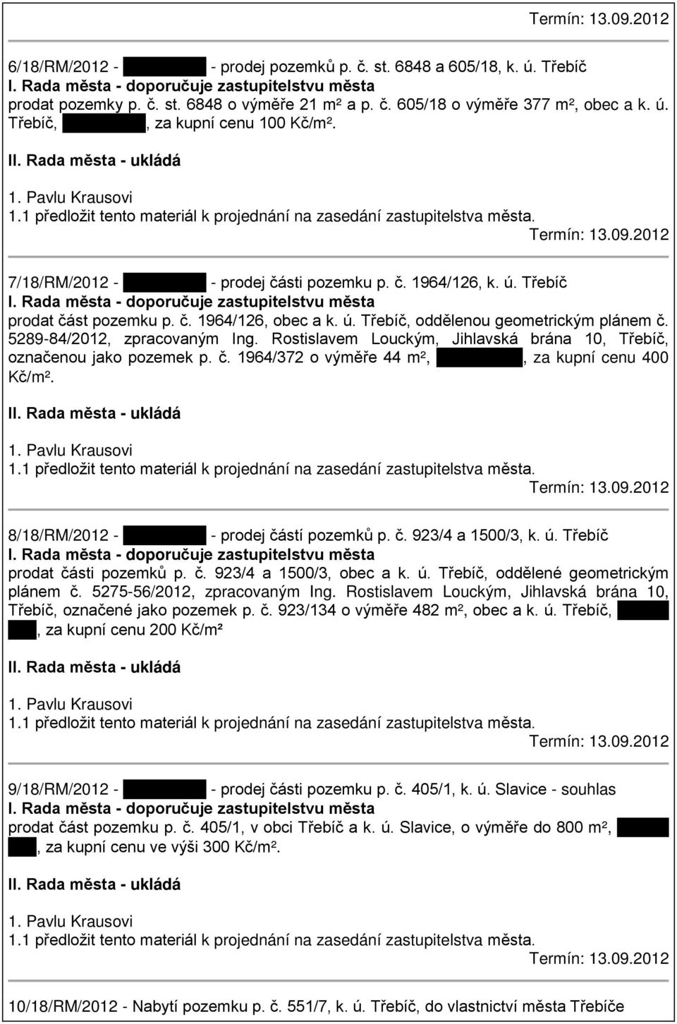 1 předložit tento materiál k projednání na zasedání zastupitelstva města. Termín: 13.09.2012 7/18/RM/2012 - tady nic není - prodej části pozemku p. č. 1964/126, k. ú. Třebíč I.