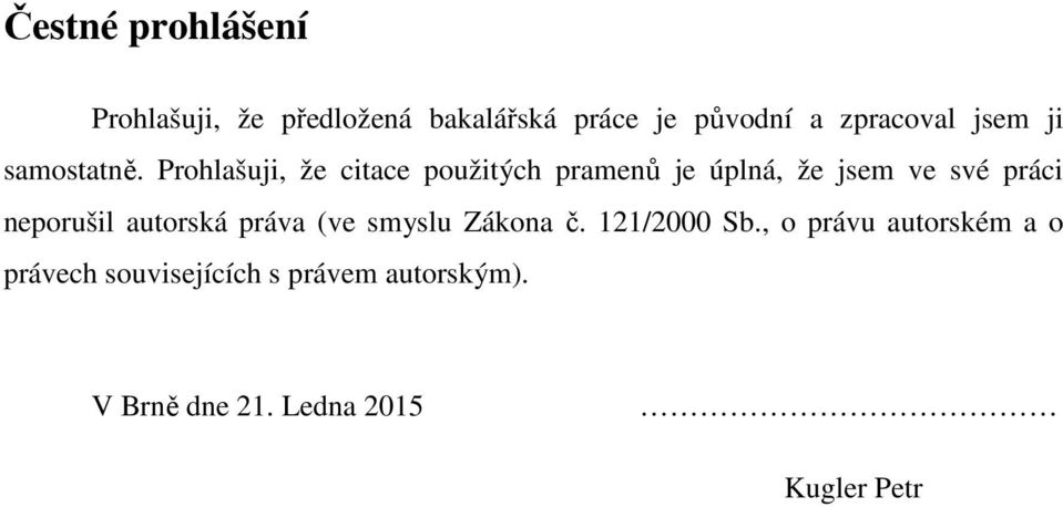 Prohlašuji, že citace použitých pramenů je úplná, že jsem ve své práci neporušil