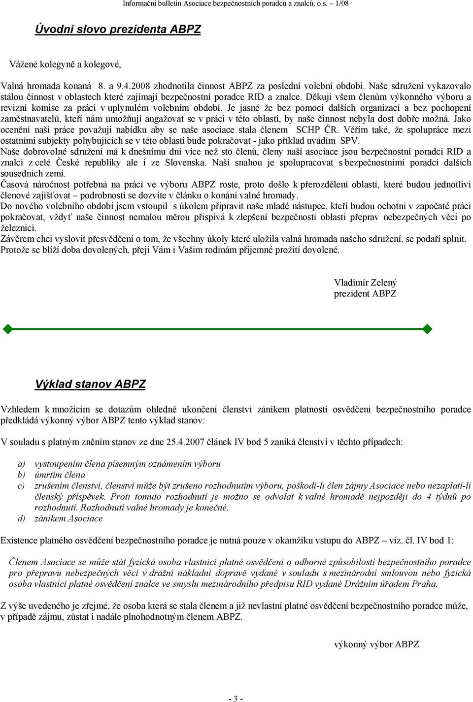 Je jasné že bez pomoci dalších organizací a bez pochopení zaměstnavatelů, kteří nám umožňují angažovat se v práci v této oblasti, by naše činnost nebyla dost dobře možná.