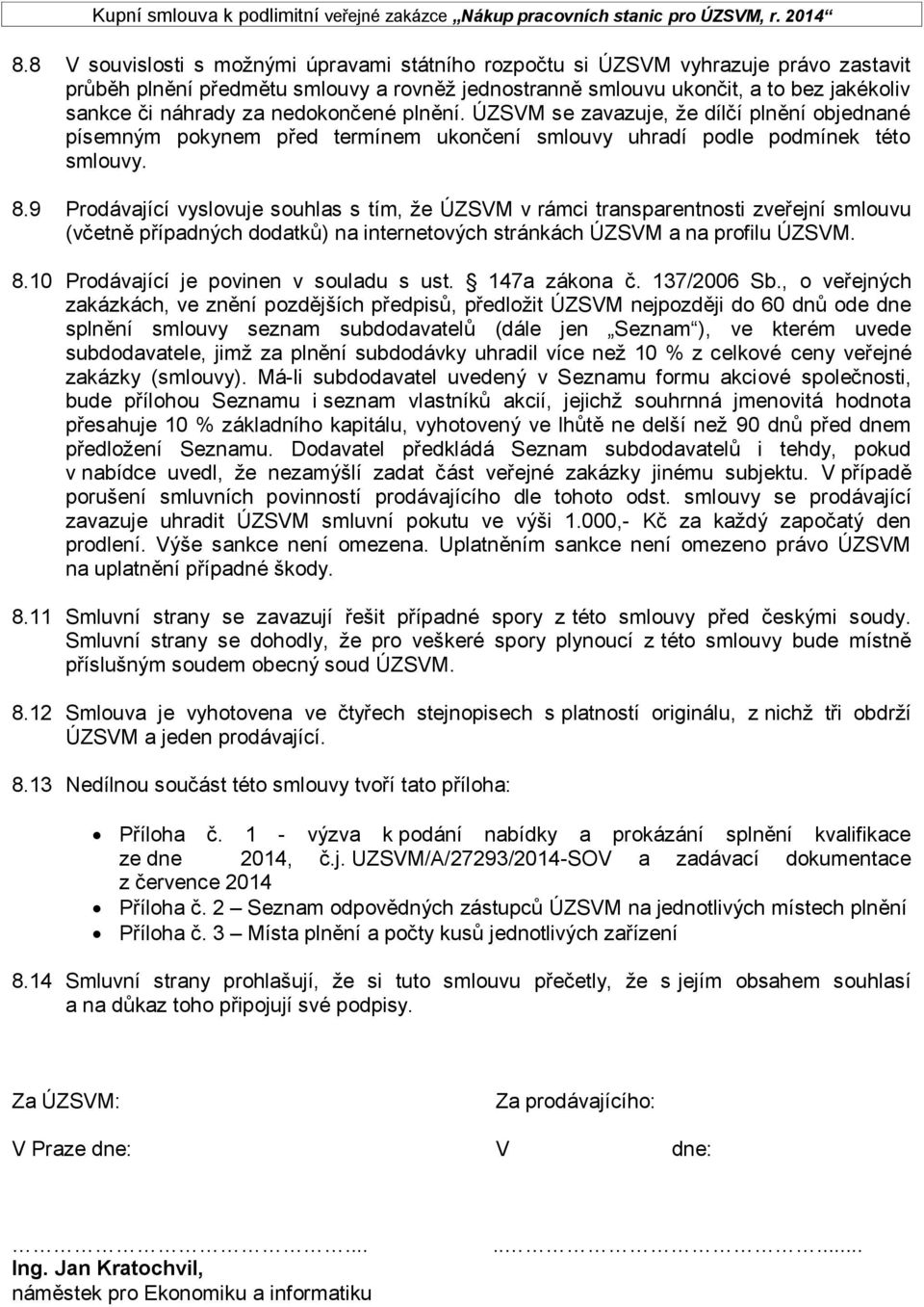 9 Prodávající vyslovuje souhlas s tím, že ÚZSVM v rámci transparentnosti zveřejní smlouvu (včetně případných dodatků) na internetových stránkách ÚZSVM a na profilu ÚZSVM. 8.