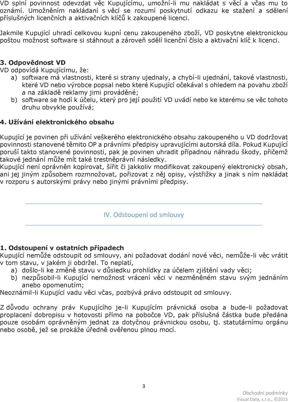 Jakmile Kupující uhradí celkovou kupní cenu zakoupeného zboží, VD poskytne elektronickou poštou možnost software si stáhnout a zároveň sdělí licenční číslo a aktivační klíč k licenci. 3.