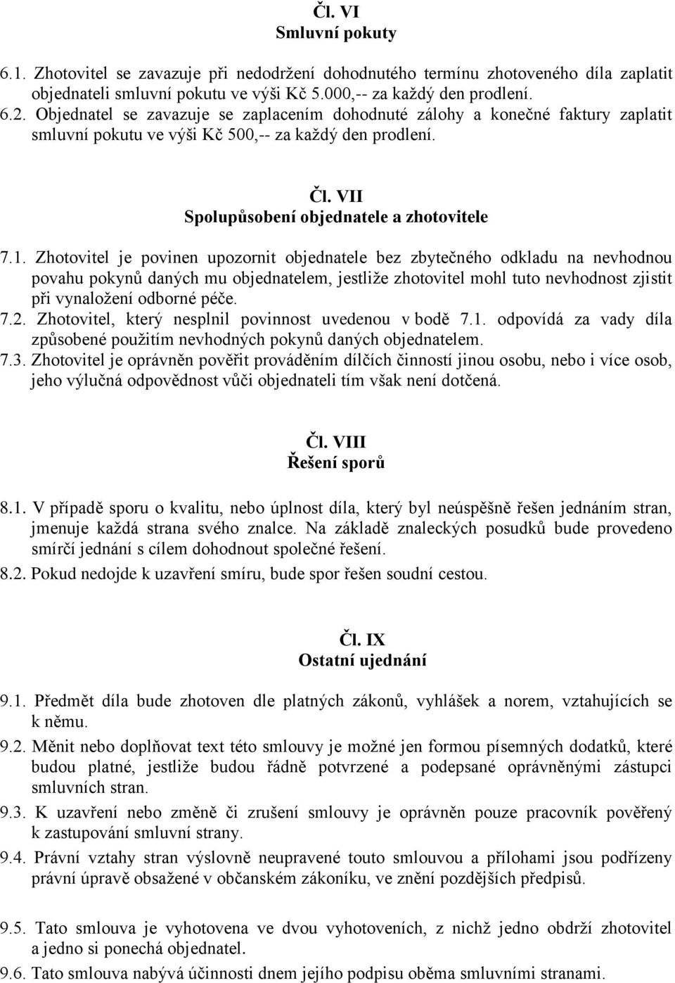 Zhotovitel je povinen upozornit objednatele bez zbytečného odkladu na nevhodnou povahu pokynů daných mu objednatelem, jestliže zhotovitel mohl tuto nevhodnost zjistit při vynaložení odborné péče. 7.2.